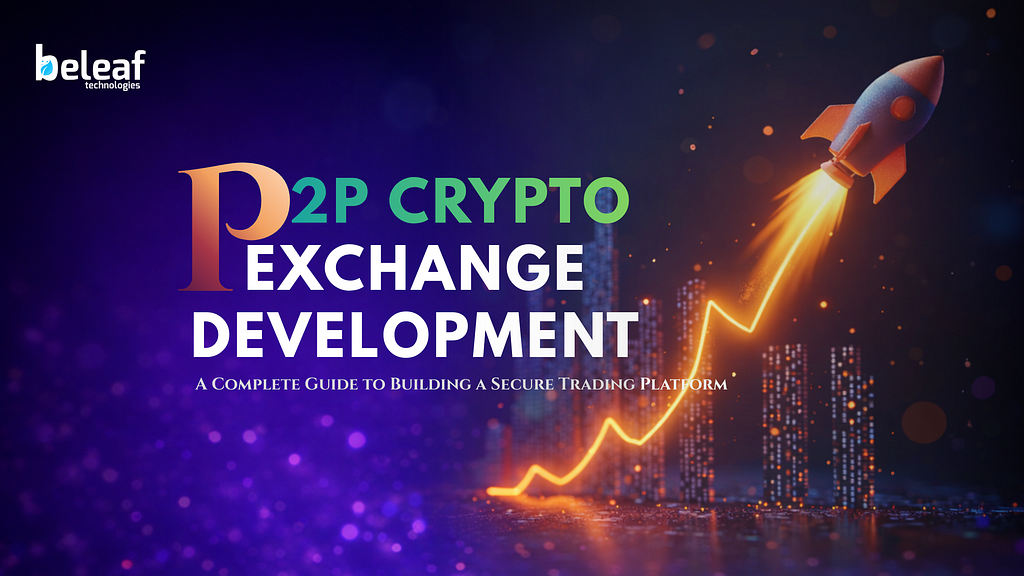 P2P Crypto Exchange Development : A Complete Guide to Building a Secure Trading Platform