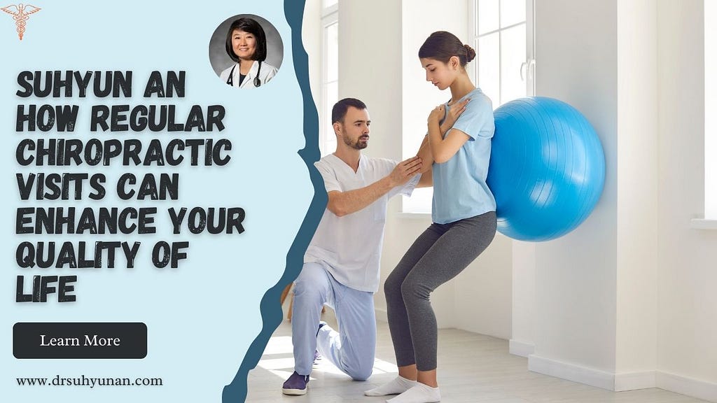 Suhyun An How Regular Chiropractic Visits Can Enhance Your Quality of Life