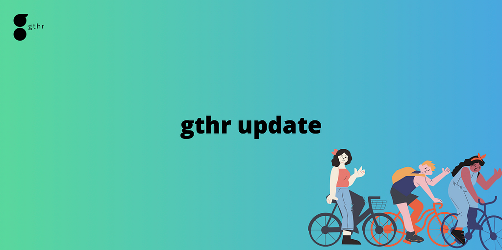 text displays: gthr update with cyclists waving goodbye.