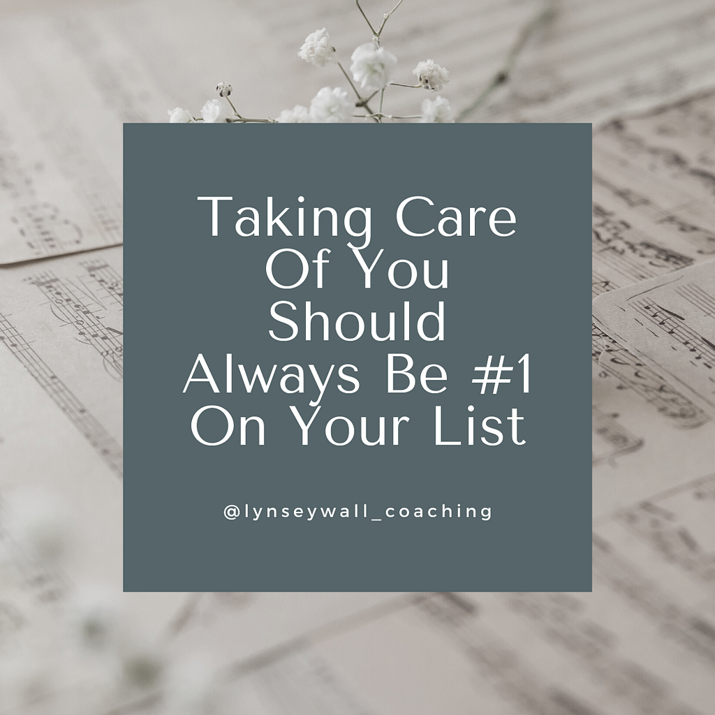 An image created by the Author using Canva. It’s a message written in white text on a green square saying “Taking Care Of You Should Always Be #1 On Your List, by @lynseywall_caoching With faded sheet music in the background.