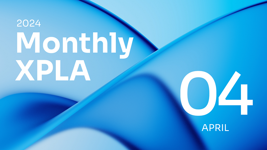 [Recap] Monthly XPLA: April 2024📝