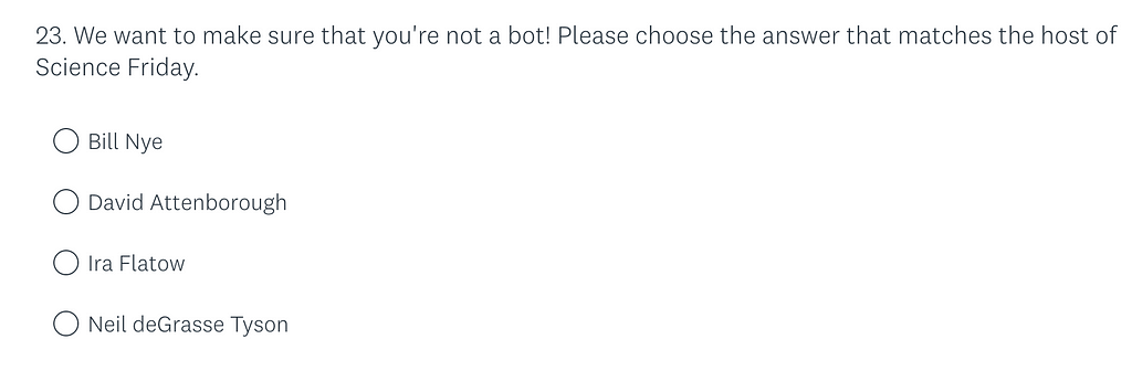 Trap question from Science Friday survey which reads “We want to make sure that you’re not a bot! Please choose the answer that matches the host of Science Friday: Bill Nye, David Attenborough, Ira Flatow, Neil deGrasse Tyson”