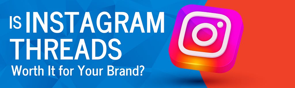Is Instagram Threads Worth It for Your Brand?