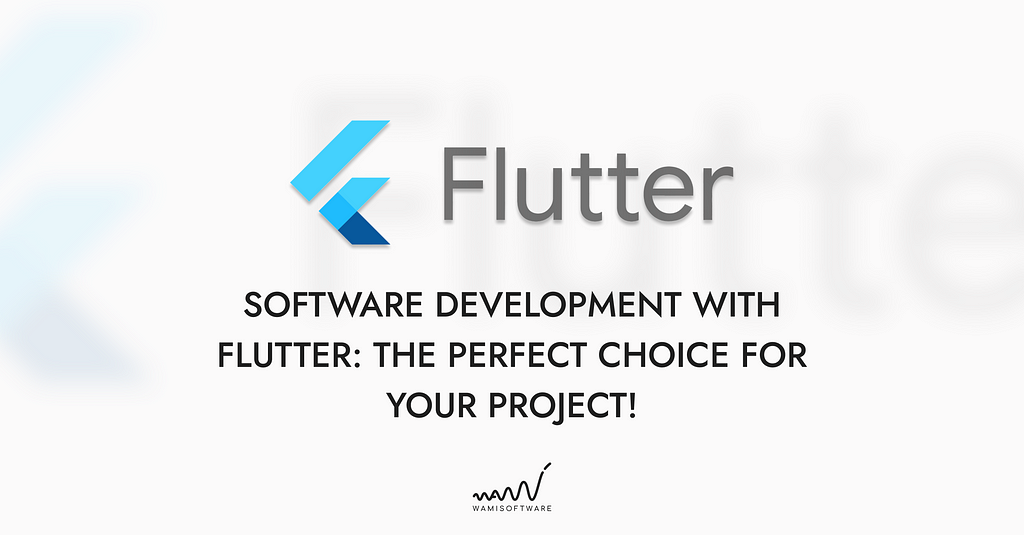Software Development with Flutter: The perfect choice for your project