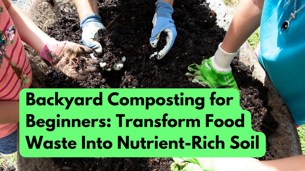 Three people are wearing gardening gloves and working together to mix compost in a backyard setting. One person is wearing a pink striped shirt. The text overlay reads ‘Backyard Composting for Beginners: Transform Food Waste Into Nutrient-Rich Soil’ in bold black letters on a green background.