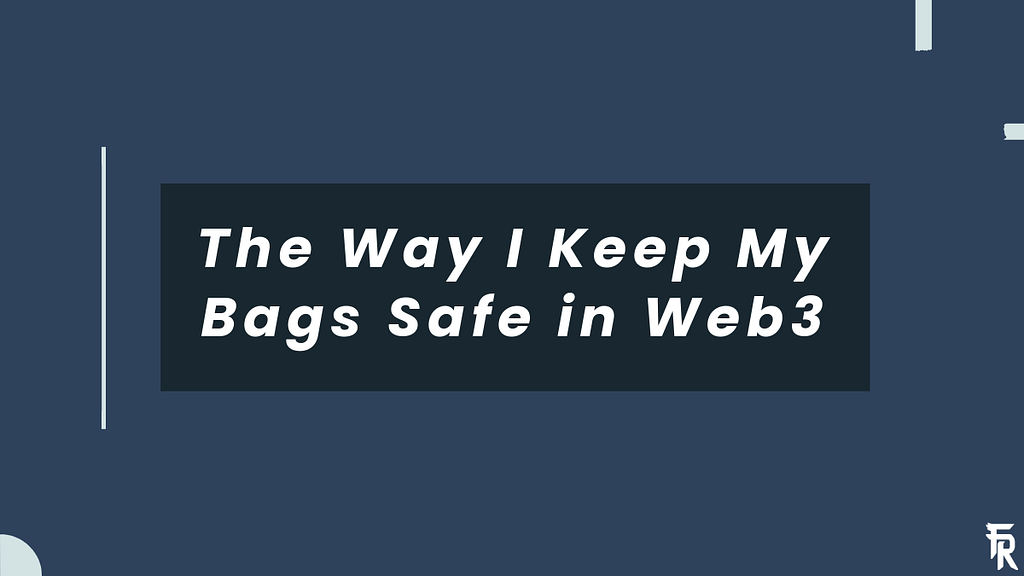 The Way I Keep My Bags Safe in Web3