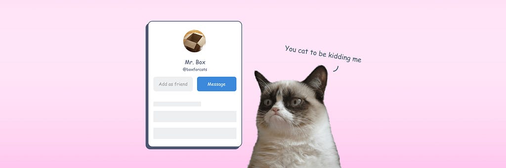 A frustrated cat looking at the profile page of “Mr. Box”. The profile page shows a disabled “add a friend” button.