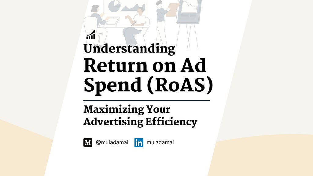 Understanding Return on Ad Spend (RoAS): Maximizing Your Advertising Efficiency — by muladamai