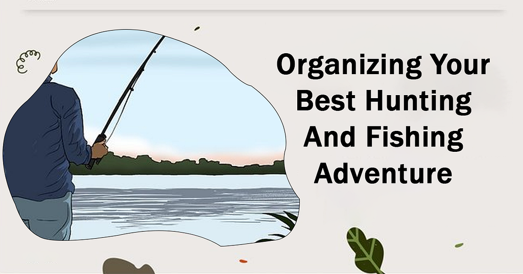 Planning Your Best Hunting And Fishing Adventure