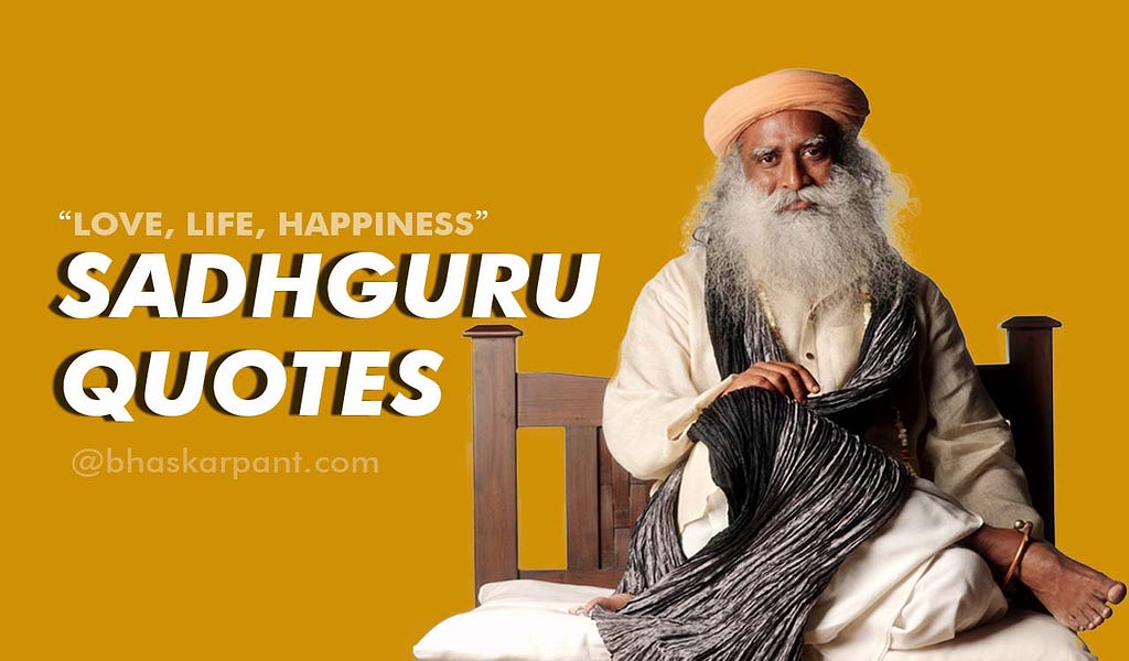 Sadhguru Quotes on life, love, and happiness by Bhaskar Pant