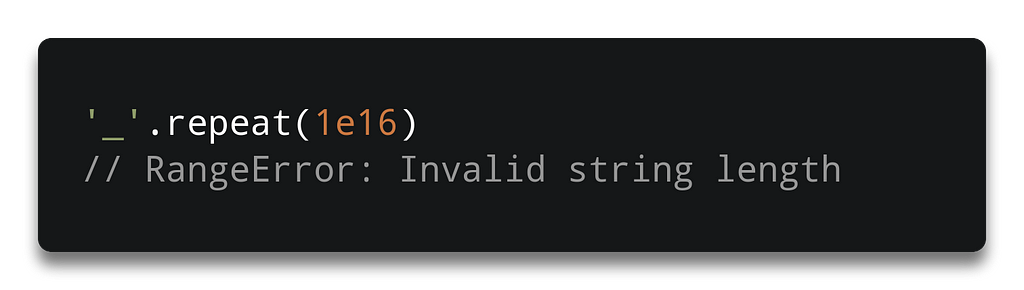 `// RangeError: Invalid string length \n ‘_’.repeat(1e16)`