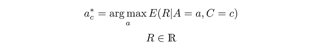 \[a^{*}_c = \argmax\limits_a E(R|A=a,C=c)\] \[R \in \mathds{R}\]
