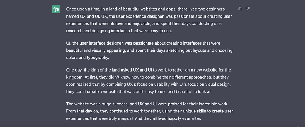 I asked AI about fairytale about UX and UI. AI described story about two differenet heroes “UX” and “UI” who had completely different skills and lived in court at the king’s. Initially, each of them pursued their own area but it was only from a combination of competencies that they created something truly wonderful. And, of course, they lived happily ever after.