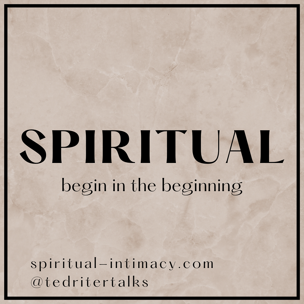 A graphic with the title “spiritual” and a subtitle “begin in the beginning”; Also includes a web address: www.spiritual-intimacy.com and Instagram account @tedritertalks.