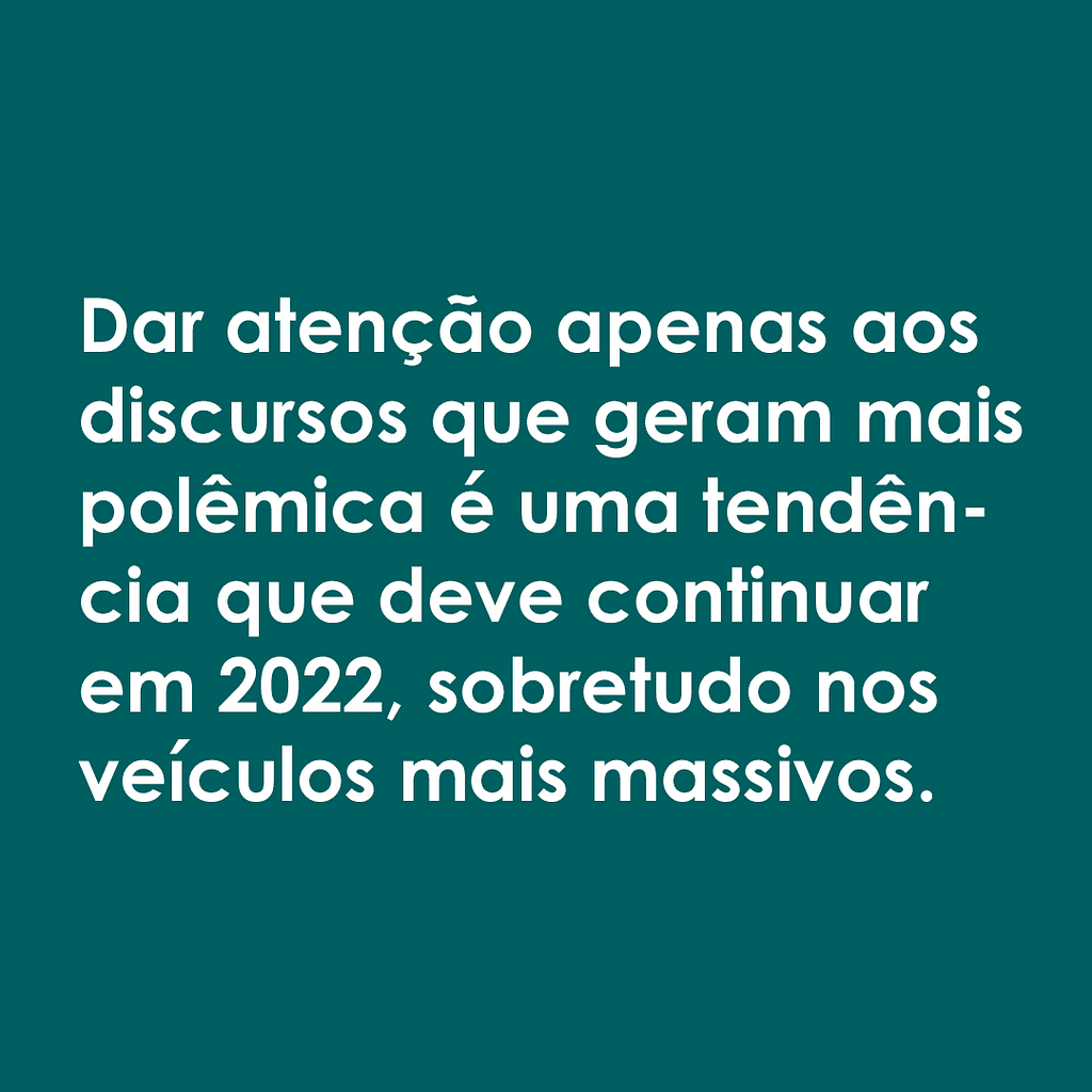 Imagem quadrada com fundo verde escuro e letras brancas, onde se lê: "Dar atenção apenas aos discursos que geram mais polêmica é uma tendência que deve continuar em 2022, sobretudo nos veículos mais massivos."
