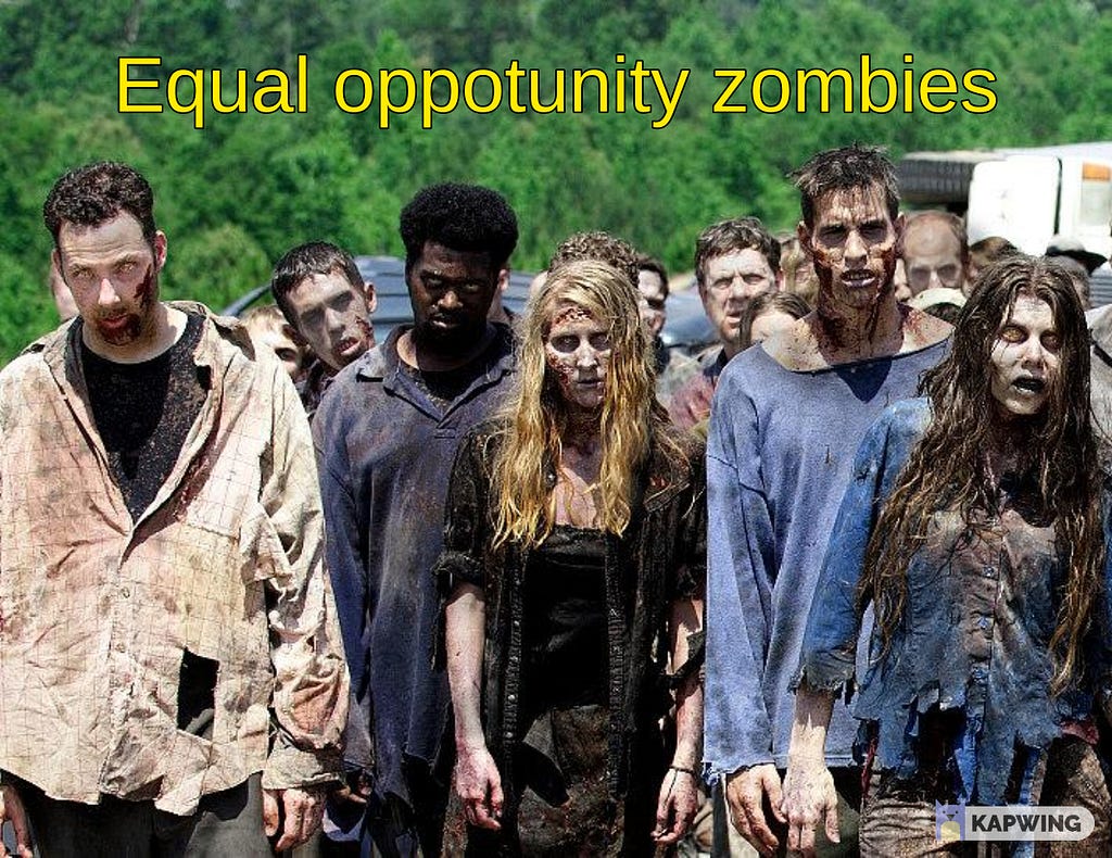 A picture of zombies with text saying ‘Equal opportunity zombies’