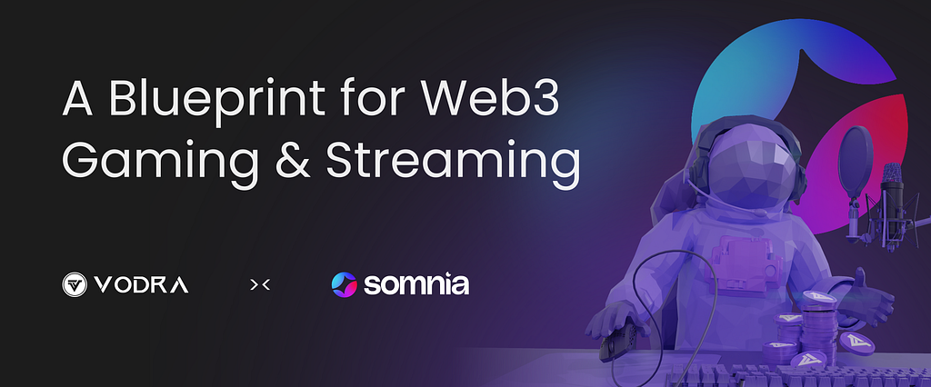 Vodra and Somnia: A Blueprint for Web3 Gaming & Streaming