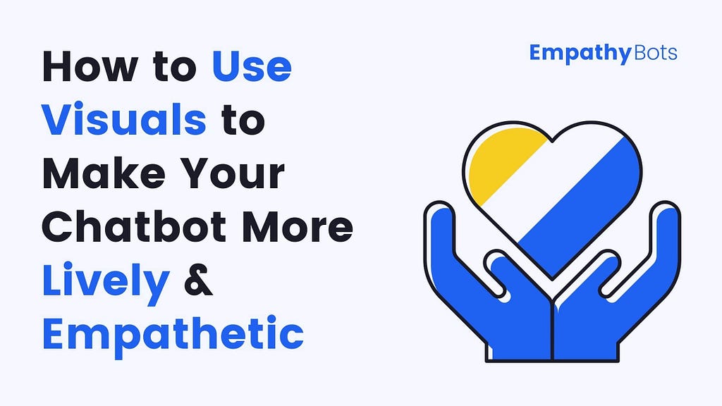 How to Use Visuals to Make Your Chatbot More Lively & Empathetic