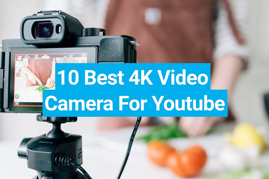 Top 10 4K Video Cameras for YouTubers