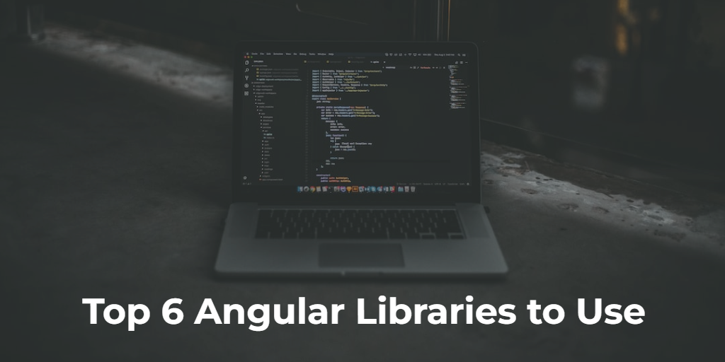 Top 6 Angular Libraries to Use