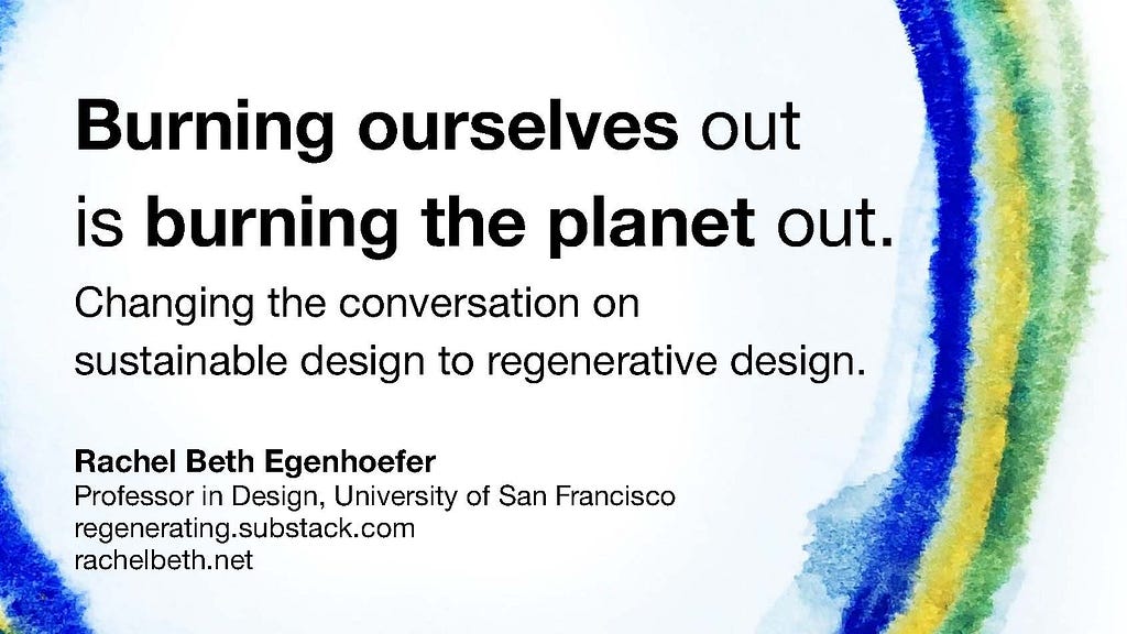 Cover slide of presentation with large title that says “Burning ourselves out is burning the planet out. Changing the conversation on sustainabile design to regenerative design.”