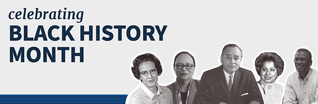 Blue text on a grey background reads: Celebrating Black History Month. Black and white portraits of Katherine Johnson, Dr. Shirley Jackson, Ralph Bunche, Patricia Roberts Harris, and Lonnie G. Johnson are in the lower right corner.