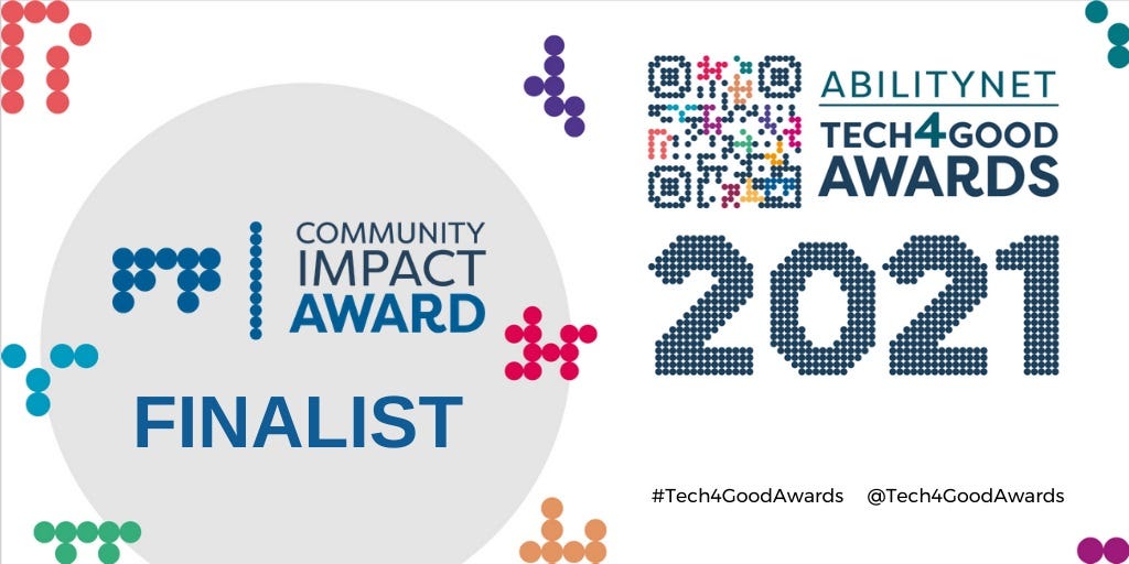 A banner showing the word Finalist and Community Impact Award in a grey circle on the left hand side. The words AbilityNet and Tech4Good Awards 2021 are written on the right hand side.