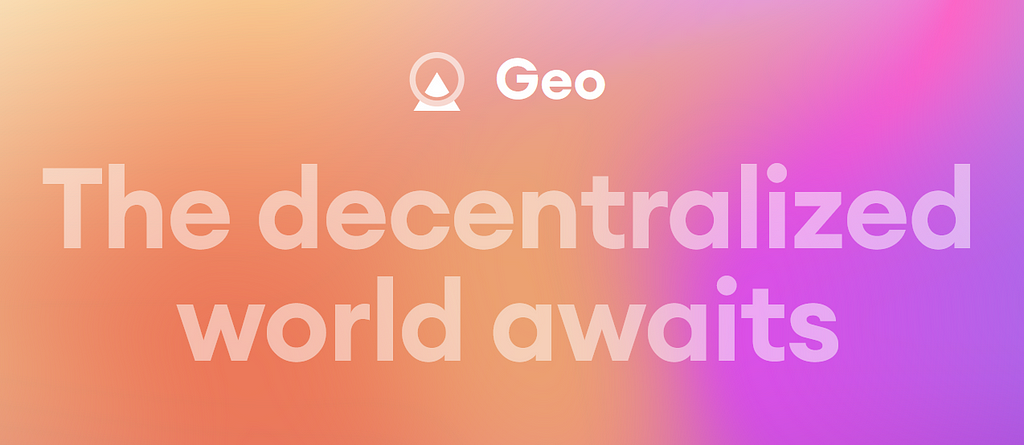 The text “Geo, the decentralized world awaits” over a pink and orange gradient background
