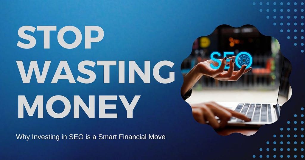 A woman at a computer holding a graphic that says ‘SEO’. Beside the image of the woman, there is a title that reads ‘Stop Wasting Money’ and a subtitle that states ‘Why Investing in SEO is a Smart Financial Move’.