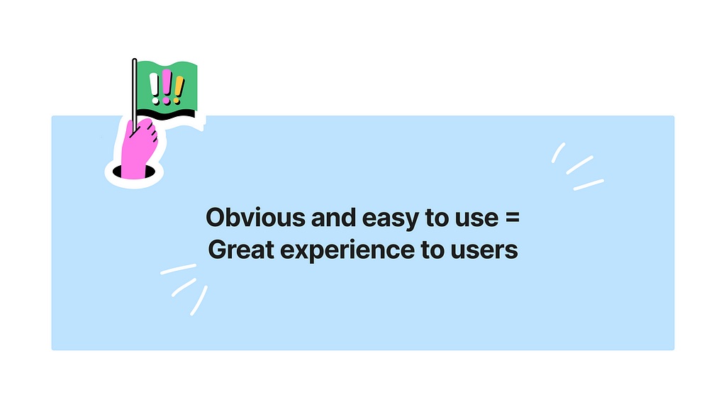 Obvious and easy to use = Great experience to users