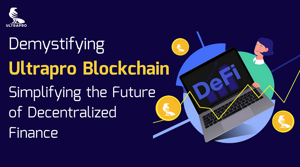 Demystifying Ultrapro Blockchain: Simplifying the Future of Decentralized Finance