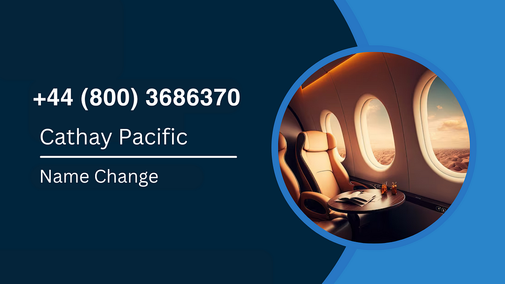 Cathay Pacific Flight Change | Name & Date Correction