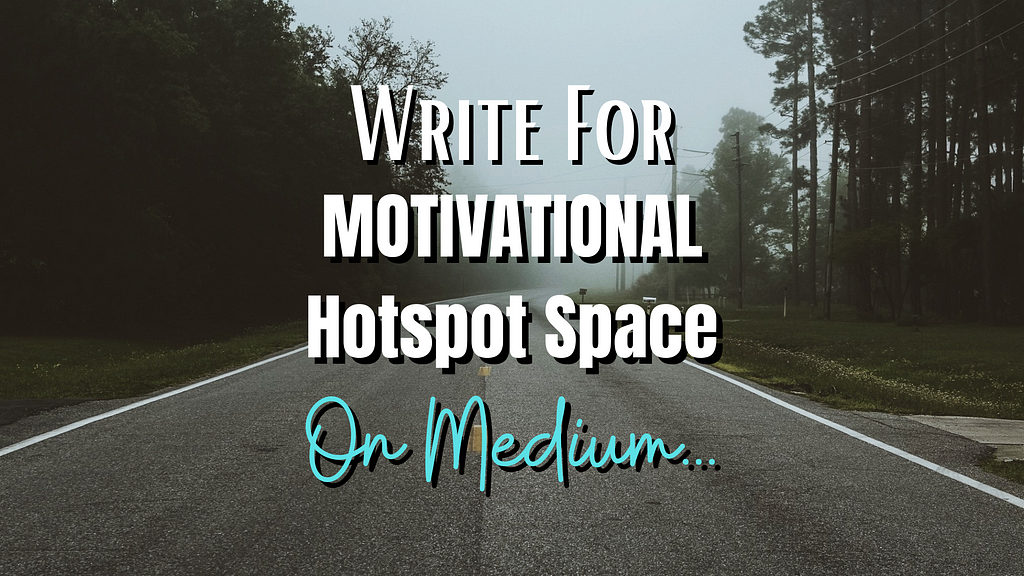 writing for the motivational hotspot space publicationon medium