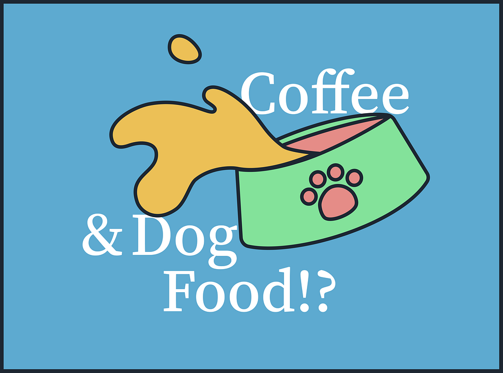 A cartoon of a dog food bowl with liquid splashing out of if and the text “Coffee & Dog Food!?” behind the image.