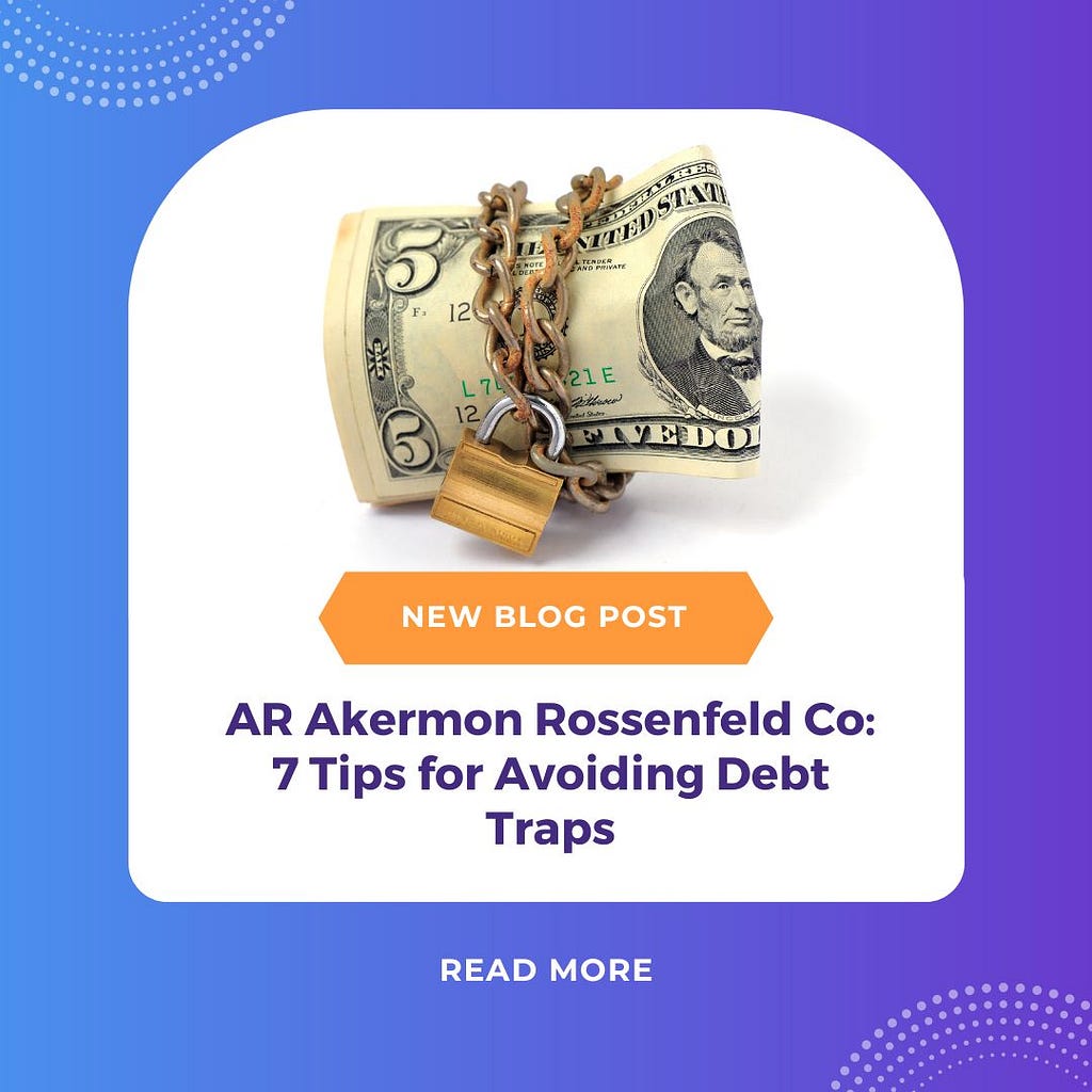 AR Akermon Rossenfeld Co: 7 Tips for Avoiding Debt Traps