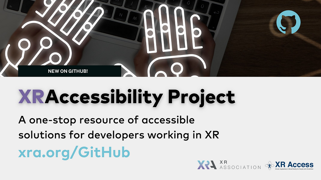 Image: lighted outlines of hands over a keyboard. Text reads: XR Accessibility Project, a one-stop resource of accessible solutions for developers working in XR. xra.org/GitHub. Logos: XR Association, XR Access