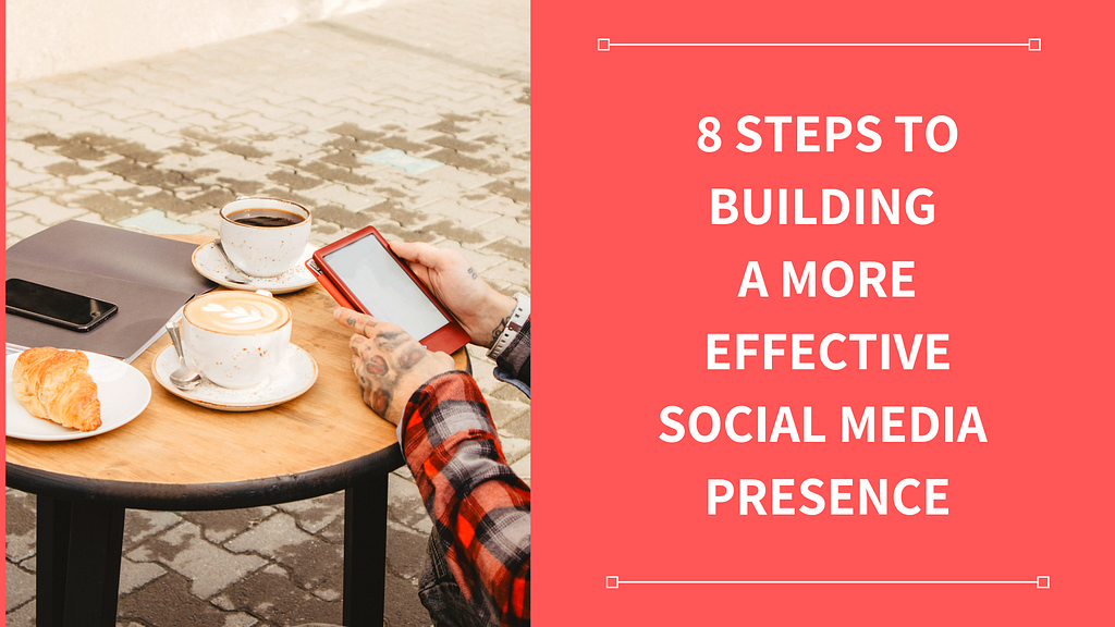 8 Steps To Building A More Effective Social Media Presence | LaptrinhX