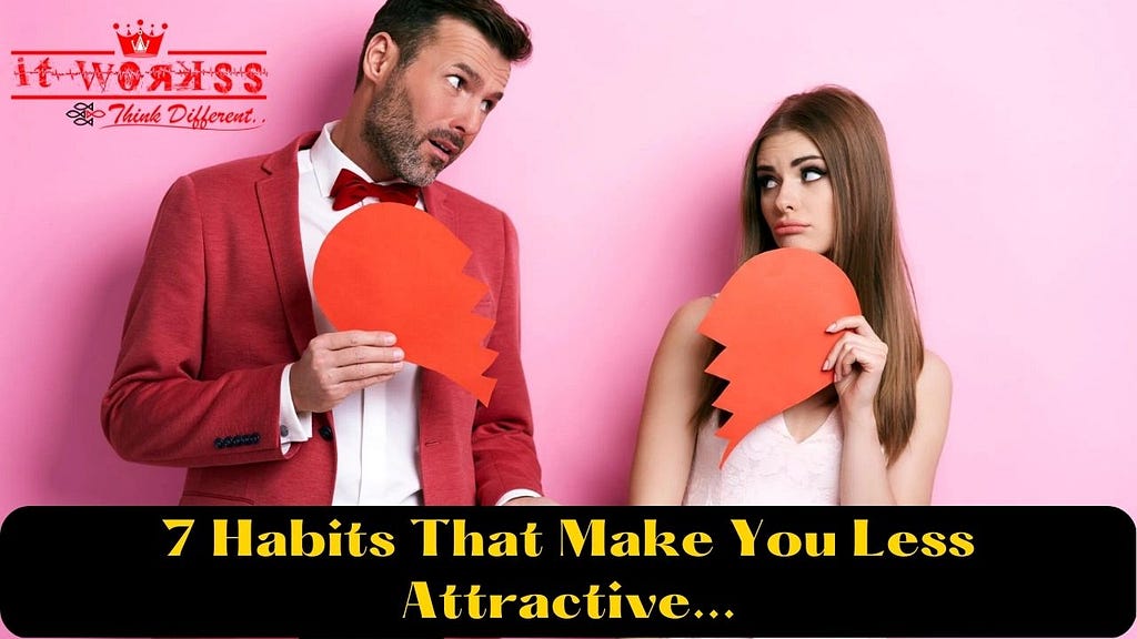 7 Habits That Make You Less Attractive