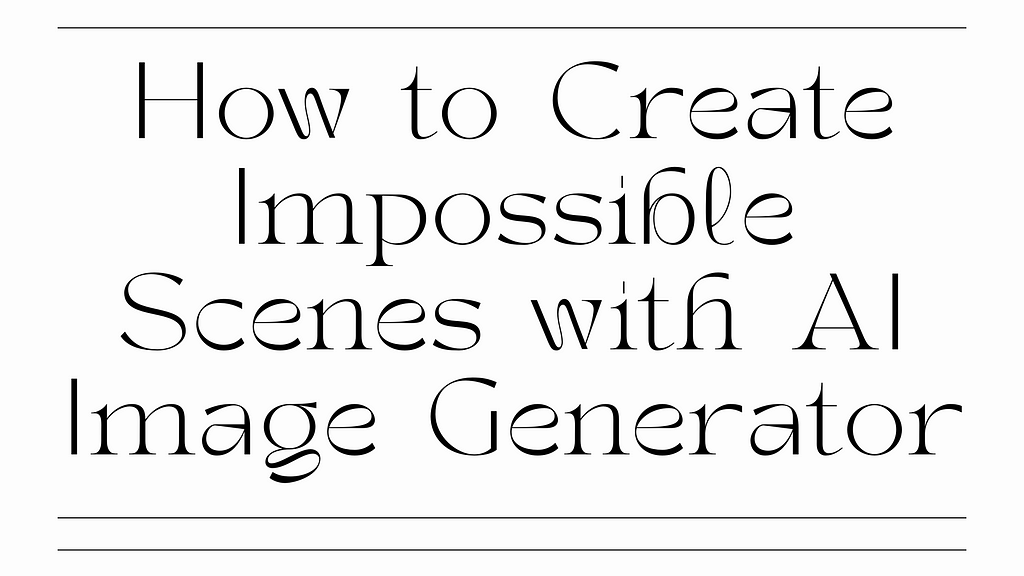 How to Create Impossible Scenes with AI Image Generator