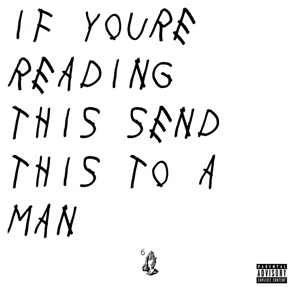 A meme saying “IF YOU’RE READING THIS SEND THIS TO A MAN”. It uses the text and formatting from Drake & Future’s album cover.