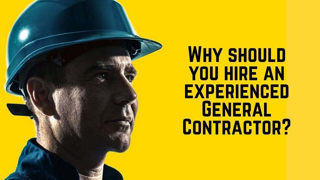 Why should you hire an experienced General Contractor?