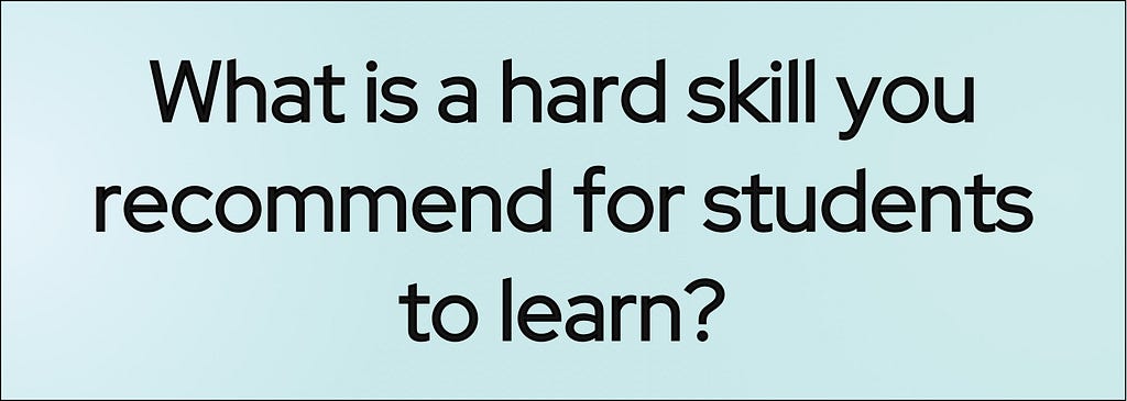 Banner with the question, “What is a hard skill you recommend for students to learn?”