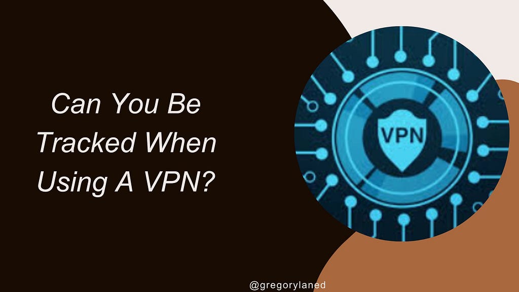 Can You Be Tracked When Using A VPN?