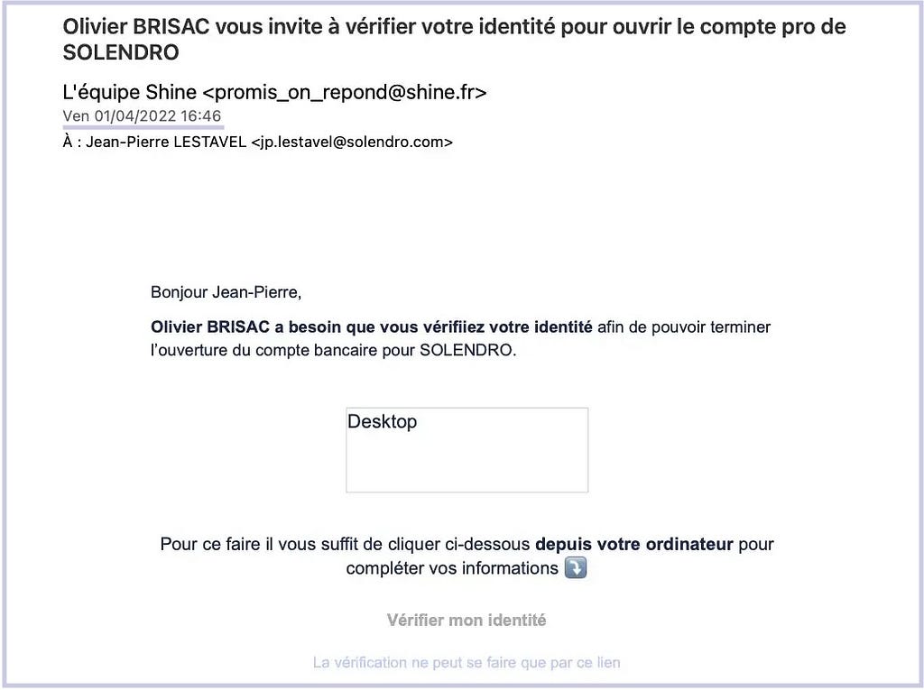 “Olivier BRISAC vous invite à vérifier votre identité pour ouvrir le compte pro de SOLENDRO” Mail reçu par Jean Pierre Lestavel pour la création d’un compte bancaire Shine le 1er avril 2022 à 16h46