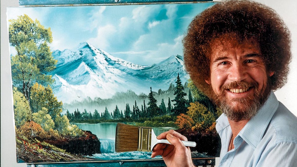 Bob Ross, looking majestic, painting my dreams with a brush he’s surely just beat the devil out of.