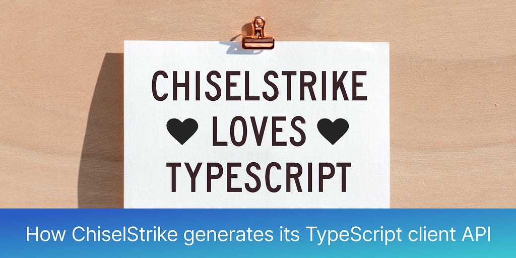 ChiselStrike loves TypeScript: How ChiselStrike generates its TypeScript client API