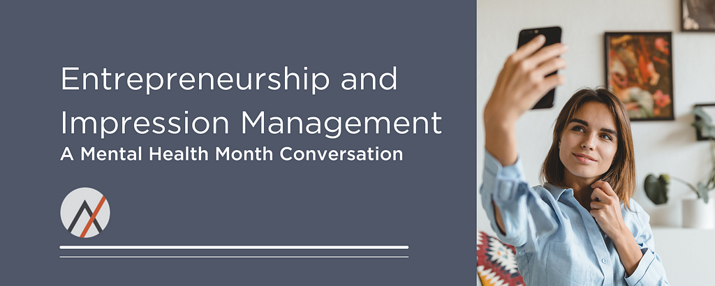 Entrepreneurship and Impression Management: A Mental Health Month Conversation