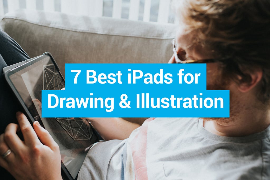 7 Best iPads for Drawing & Illustration