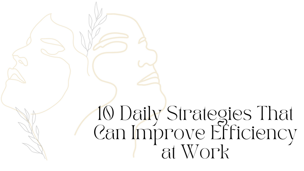 10 Daily Strategies That Can Improve Efficiency at Work