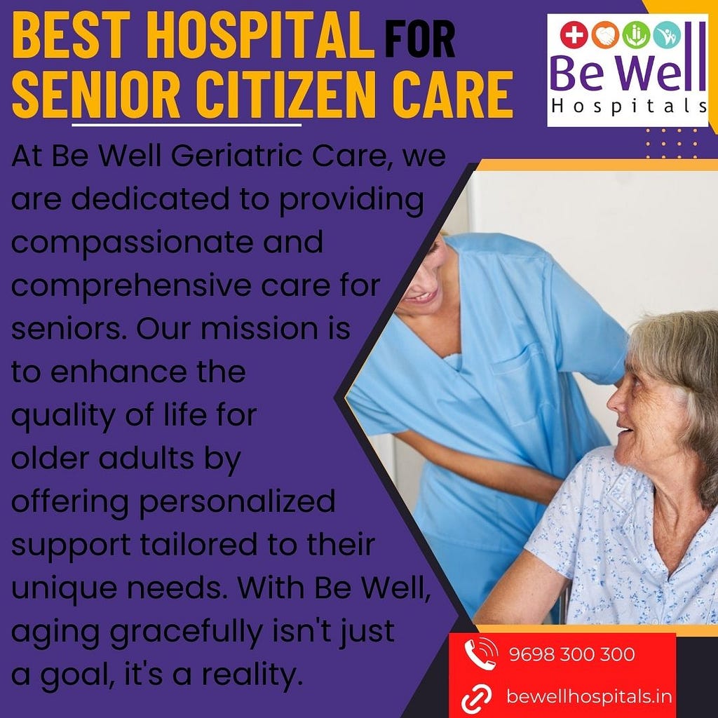 Best Hospital for Senior Citizen Care- Be Well Geriatric Care- Be Well Seniors G Card- Be Well Hospitals- Chennai